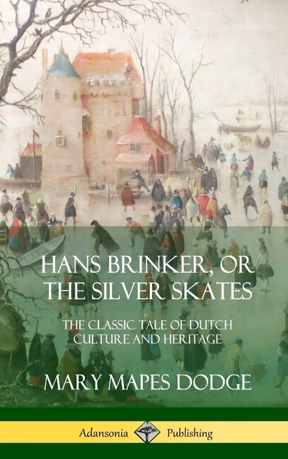 Hans Brinker Or The Silver Skates by Mary Mapes Dodge, Hardcover | Indigo Chapters