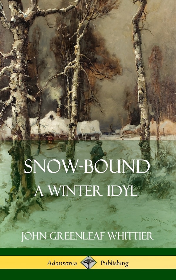 Snow-Bound A Winter Idyl (, Hardcover) by John Greenleaf Whittier | Indigo Chapters