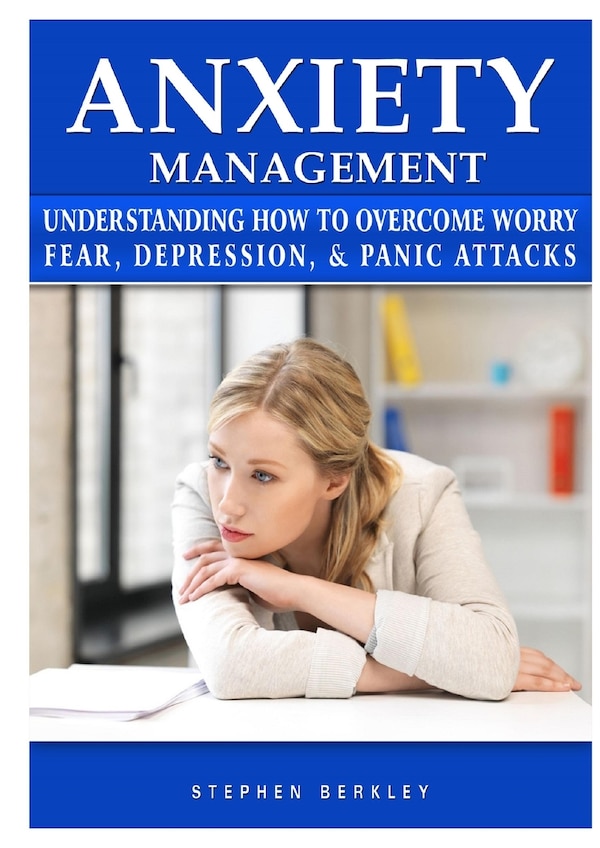 Anxiety Management Understanding How to Overcome Worry Fear Depression & Panic Attacks by Stephen Berkley, Paperback | Indigo Chapters