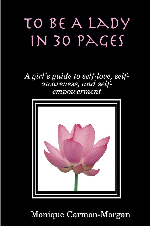 To Be A Lady In 30 Pages; A girl's guide to self-love self-awareness and self empowerment by Monique Carmon-Morgan, Paperback | Indigo Chapters