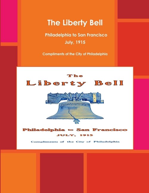 The Liberty Bell Philadelphia to San Francisco July 1915 by Compliments of the City of Philadelphia, Paperback | Indigo Chapters