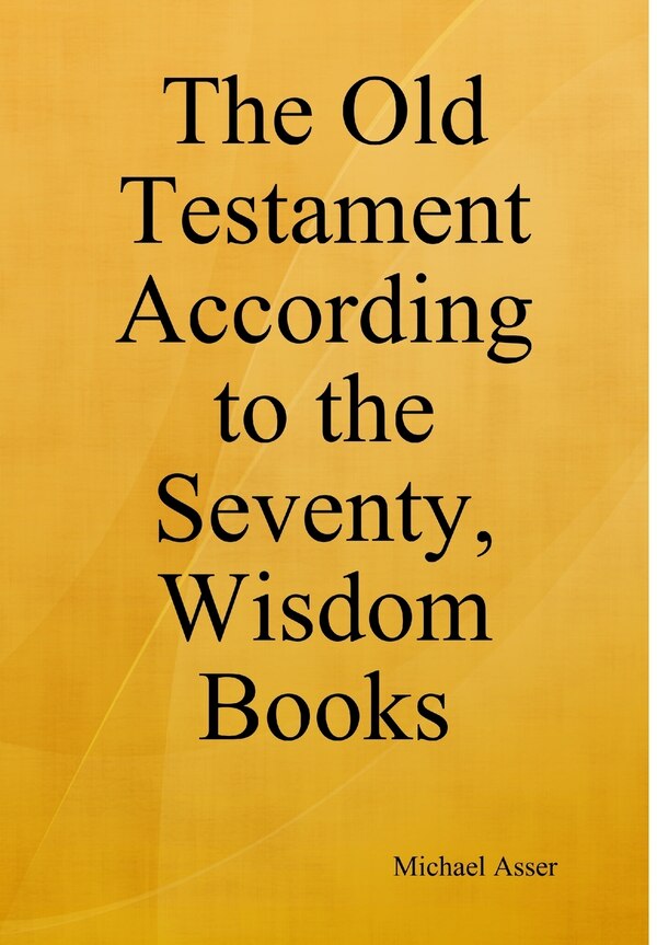 The Old Testament According to the Seventy Wisdom Books by Michael Asser, Hardcover | Indigo Chapters