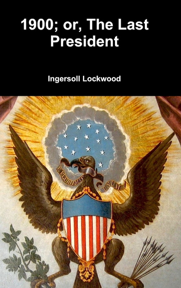 1900; or The Last President by Ingersoll Lockwood, Hardcover | Indigo Chapters