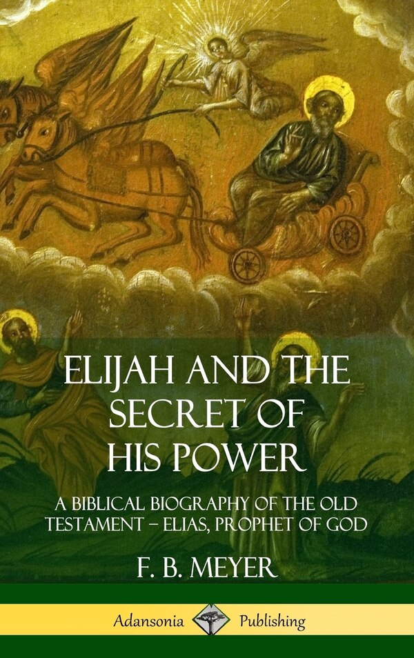 Elijah and the Secret of His Power by F B Meyer, Hardcover | Indigo Chapters