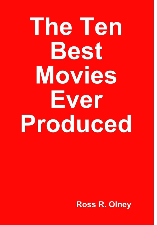 The Ten Best Movies Ever Produced by Ross R Olney, Hardcover | Indigo Chapters