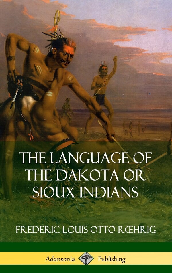 The Language of the Dakota or Sioux Indians (, Hardcover) by Frederic Louis Otto Roehrig | Indigo Chapters