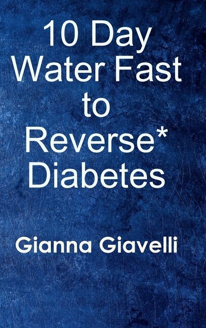 10 Day Water Fast to Reverse* Diabetes by Gianna Giavelli, Hardcover | Indigo Chapters