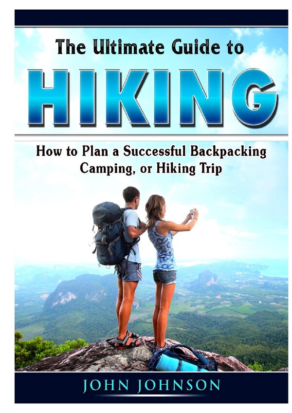 The Ultimate Guide to Hiking by Johnson John, Paperback | Indigo Chapters