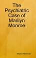 The Psychiatric Case of Marilyn Monroe by Mirjana Nikolovski, Hardcover | Indigo Chapters