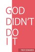 God Didn't Do It by Troy Edwards, Paperback | Indigo Chapters