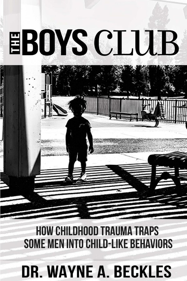 The Boys Club How Childhood Trauma Traps Some Men into Child-like Behaviors by Wayne a Beckles, Paperback | Indigo Chapters