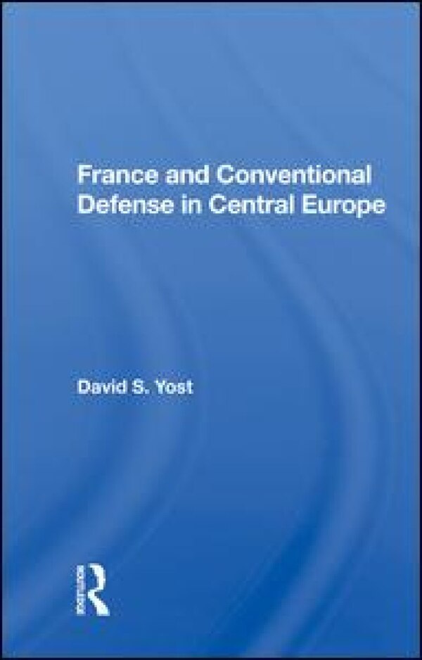 France And Conventional Defense In Central Europe by David S. Yost, Hardcover | Indigo Chapters