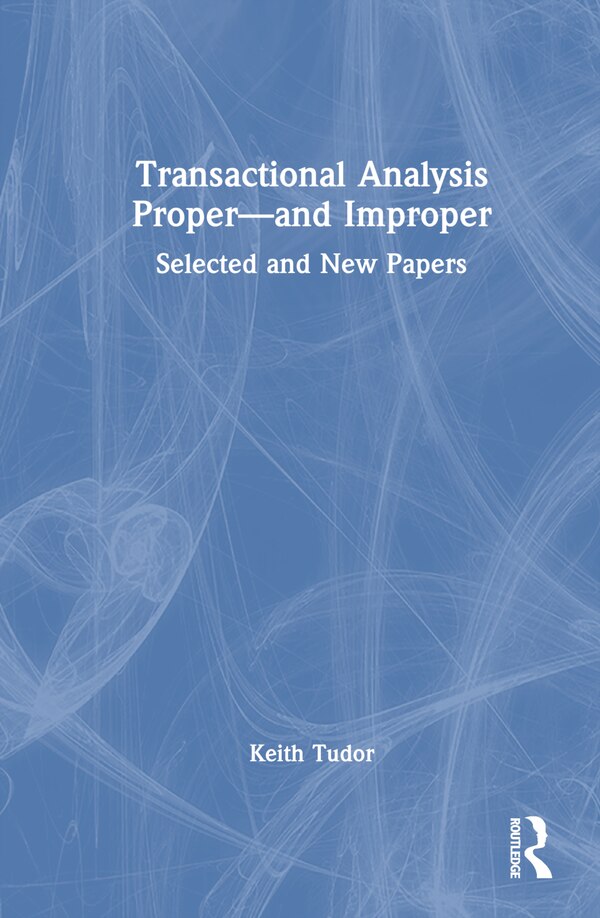 Transactional Analysis Proper-and Improper by Keith Tudor, Hardcover | Indigo Chapters