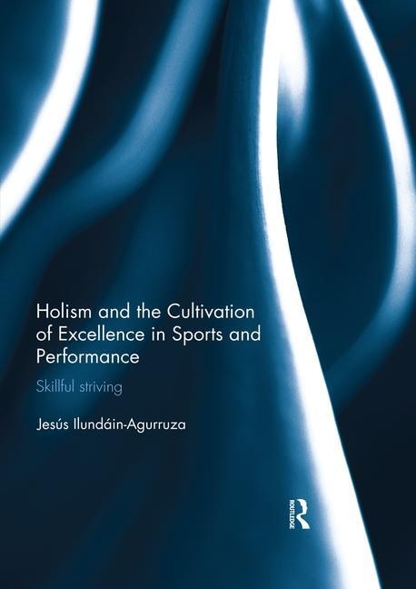 Holism And The Cultivation Of Excellence In Sports And Performance by Jesus Ilundain-agurruza, Paperback | Indigo Chapters