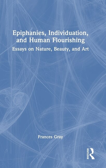 Epiphanies Individuation and Human Flourishing by Frances Gray, Hardcover | Indigo Chapters