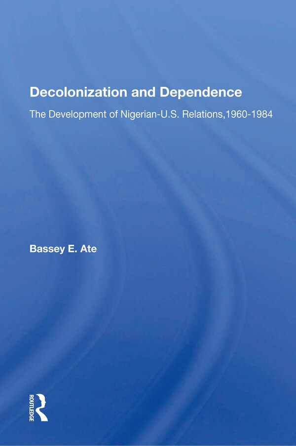 Decolonization And Dependence by Bassey E Ate, Paperback | Indigo Chapters