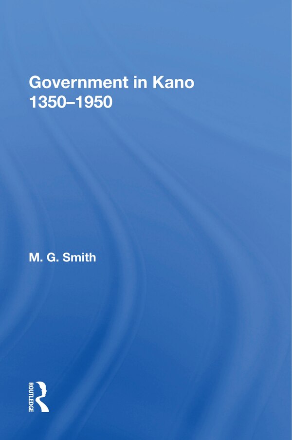 Government in Kano 1350-1950 by M.G. Smith, Paperback | Indigo Chapters