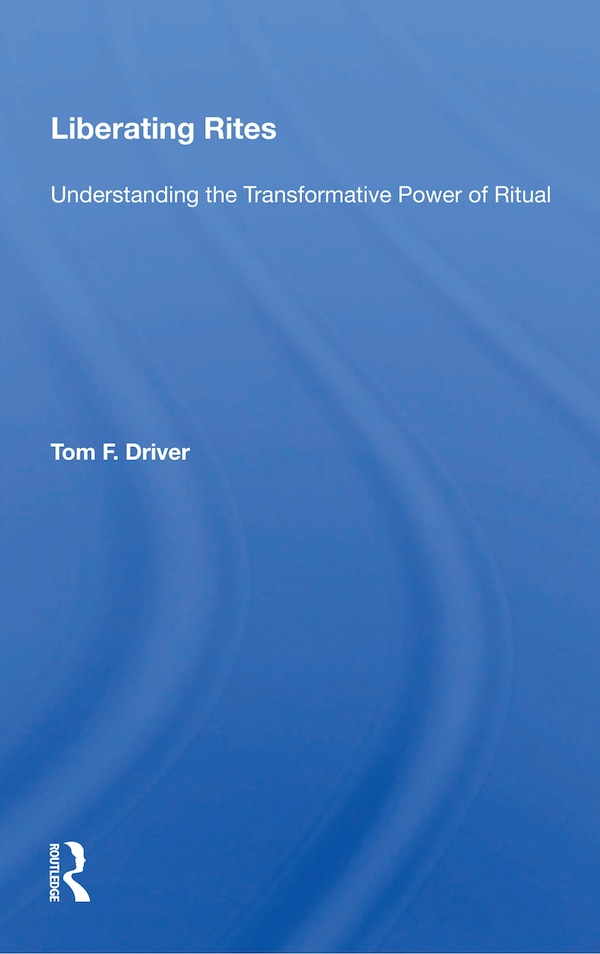 Liberating Rites by Tom F. Driver, Paperback | Indigo Chapters