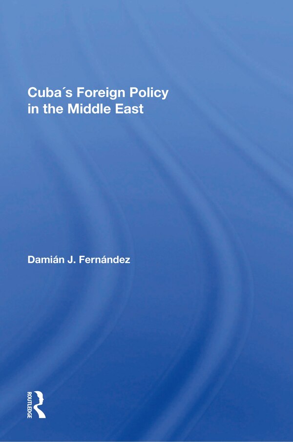 Cuba's Foreign Policy In The Middle East by Damian J Fernandez, Paperback | Indigo Chapters