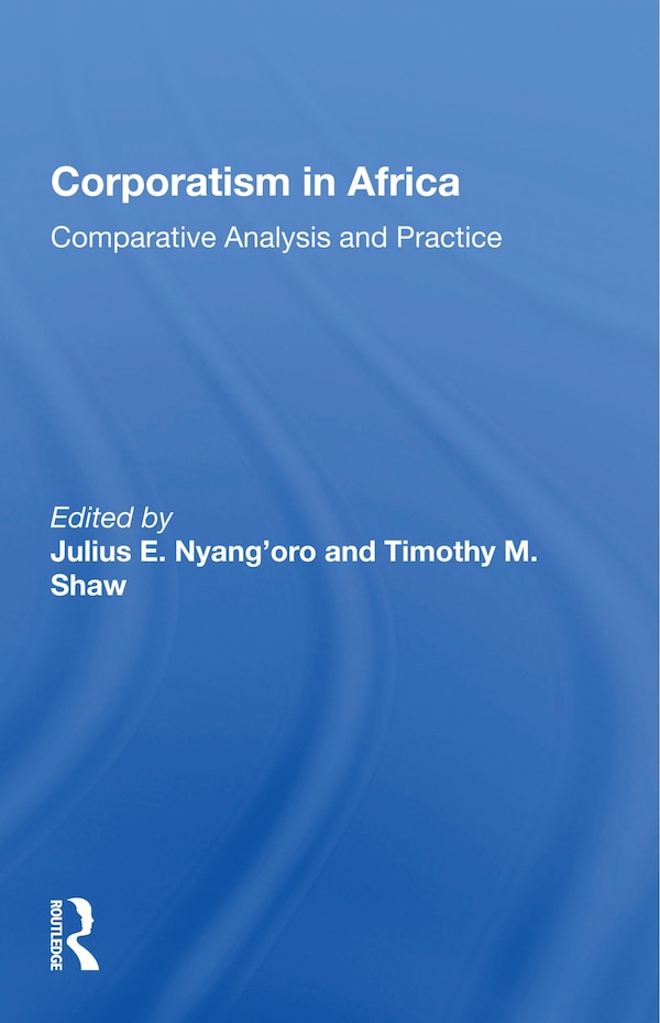 Corporatism In Africa by Julius E. Nyang'oro, Paperback | Indigo Chapters