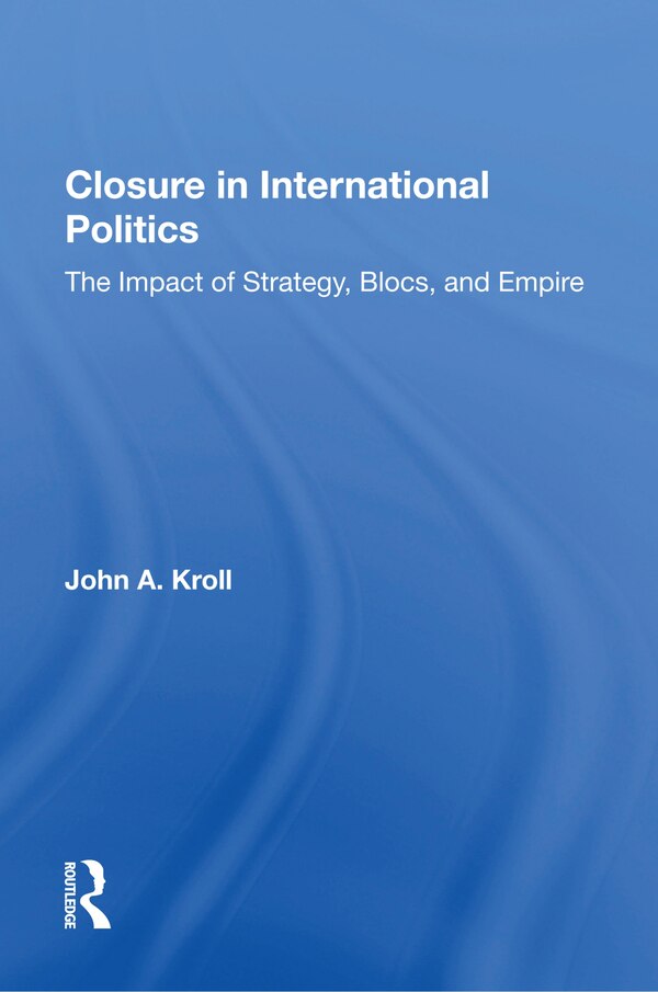 Closure In International Politics by John A. Kroll, Paperback | Indigo Chapters