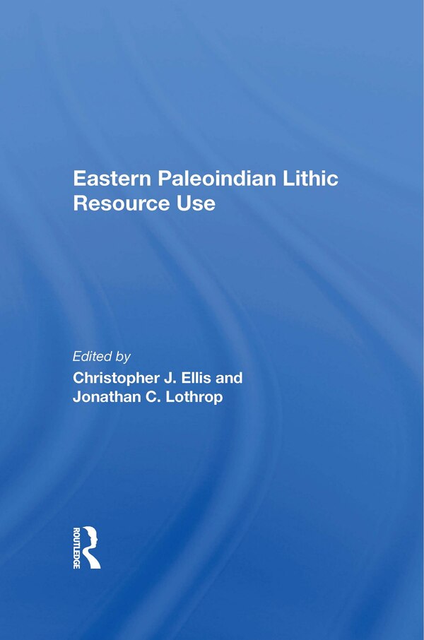 Eastern Paleoindian Lithic Resource Use by Christopher Ellis, Paperback | Indigo Chapters