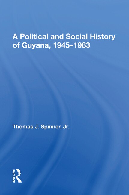 A Political And Social History Of Guyana 1945-1983 by Thomas Spinner, Paperback | Indigo Chapters
