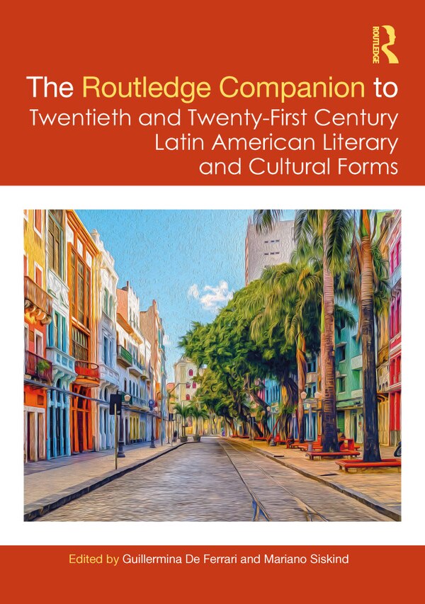 The Routledge Companion To Twentieth And Twenty-first Century Latin American Literary And Cultural Forms by Guillermina De Ferrari, Hardcover