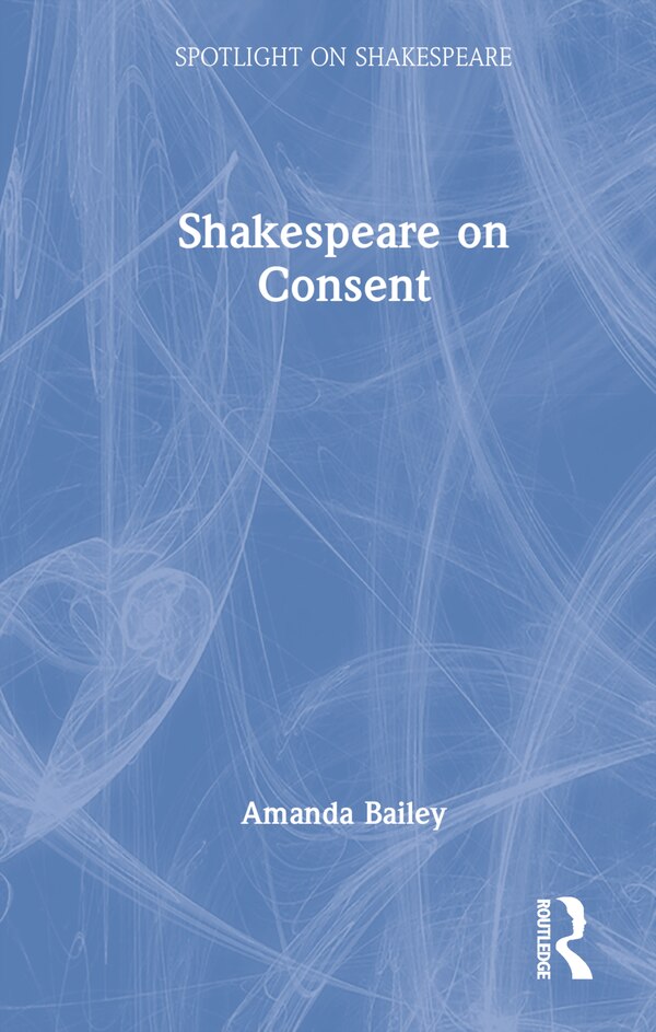 Shakespeare on Consent by Amanda Bailey, Hardcover | Indigo Chapters