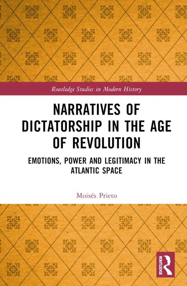 Narratives of Dictatorship in the Age of Revolution by Mois Prieto, Hardcover | Indigo Chapters