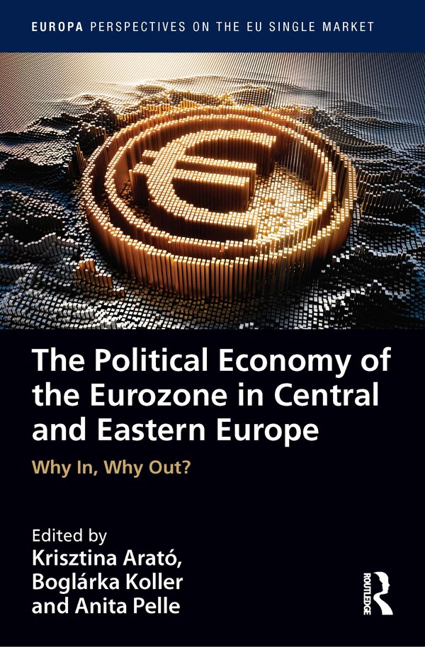 The Political Economy Of The Eurozone In Central And Eastern Europe by Krisztina Arat, Hardcover | Indigo Chapters