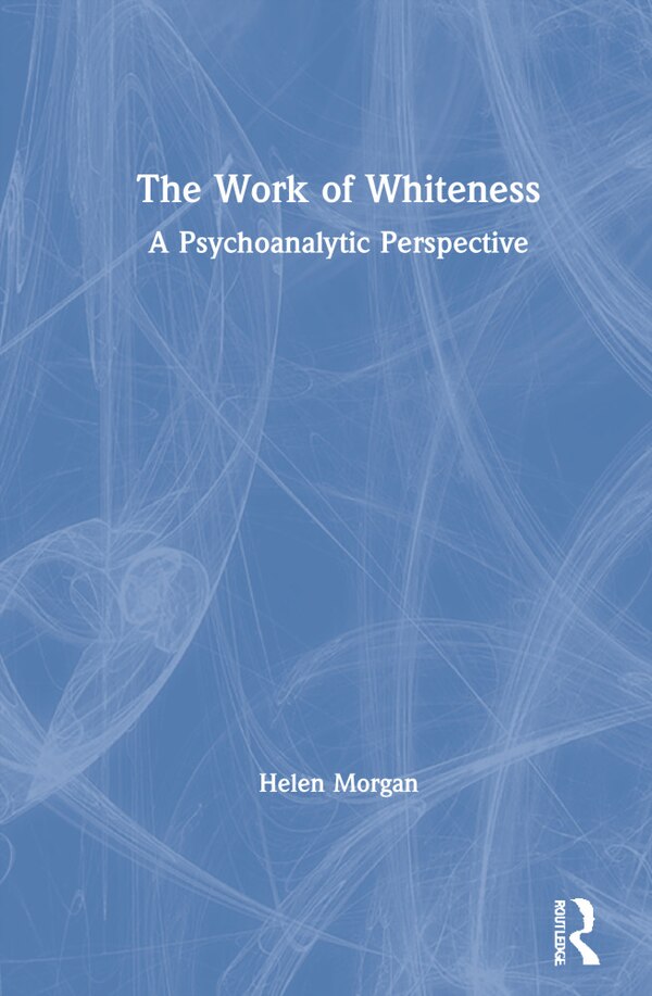 The Work Of Whiteness by Helen Morgan, Hardcover | Indigo Chapters