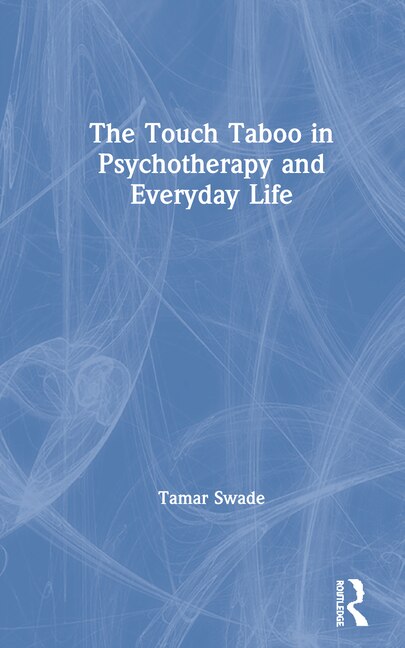 Touch Taboo in Psychotherapy and Everyday Life by Tamar Swade, Hardcover | Indigo Chapters