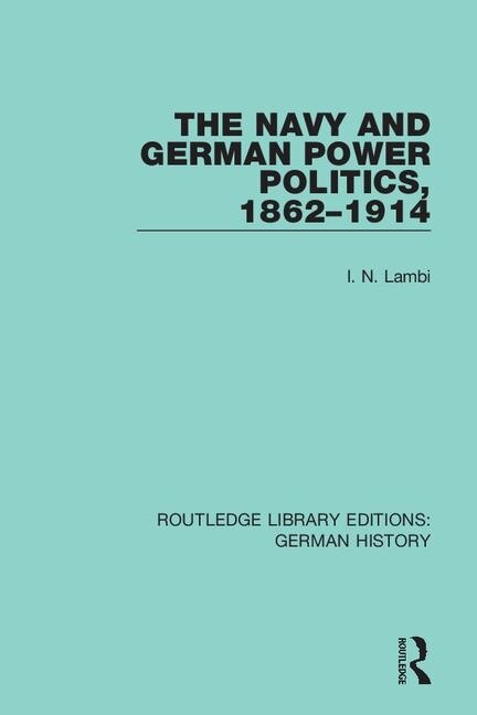 The Navy and German Power Politics 1862-1914 by I. N. Lambi, Paperback | Indigo Chapters