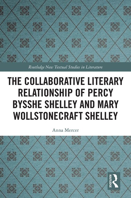 The Collaborative Literary Relationship Of Percy Bysshe Shelley And Mary Wollstonecraft Shelley by Anna Mercer, Hardcover | Indigo Chapters