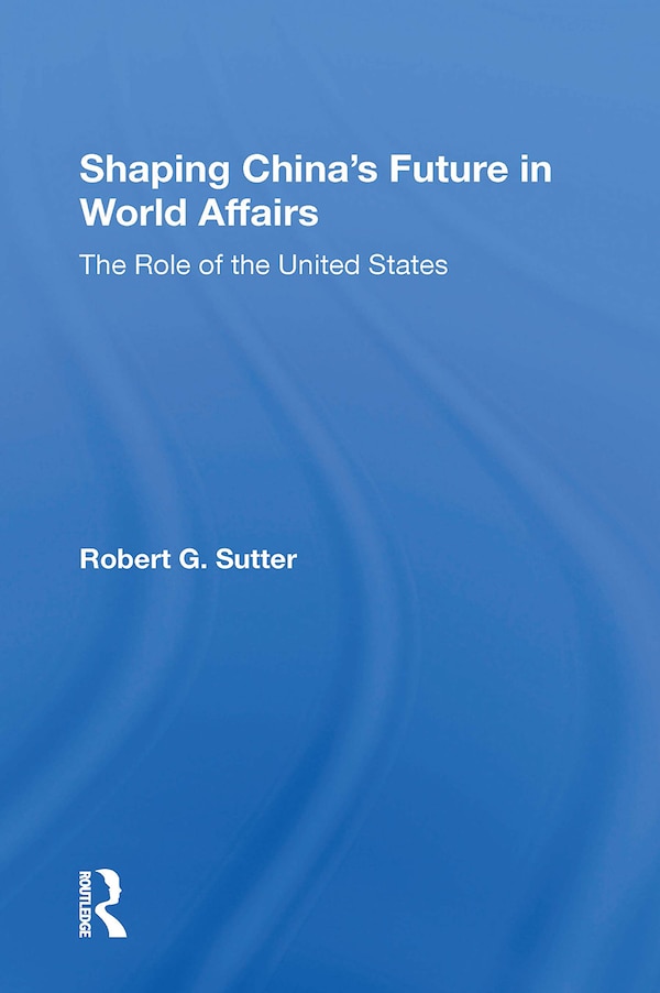 Shaping China's Future In World Affairs by Robert G Sutter, Paperback | Indigo Chapters