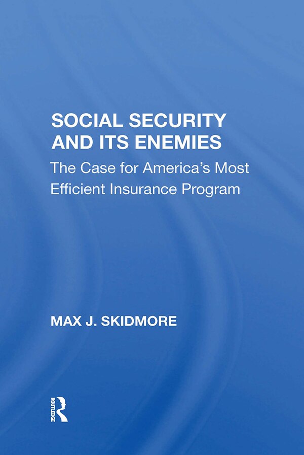 Social Security And Its Enemies by Max J. Skidmore, Paperback | Indigo Chapters