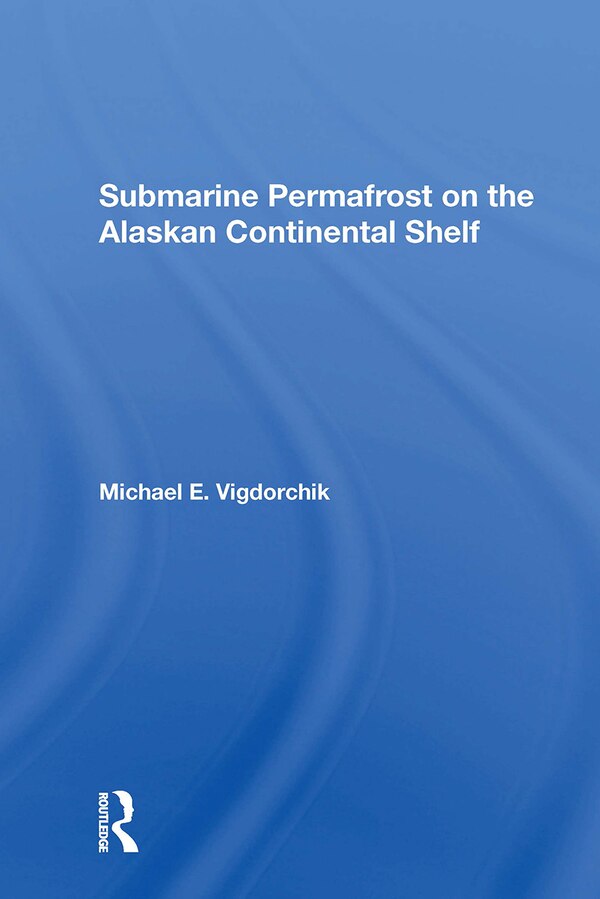 Submarine Permafrost On The Alaskan Continental Shelf by Michael E. Vigdorchik, Paperback | Indigo Chapters