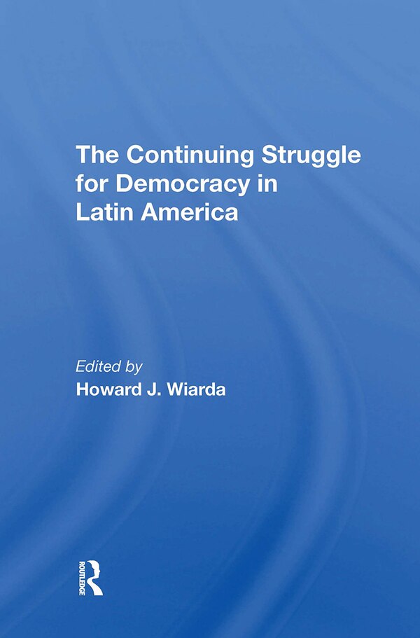 The Continuing Struggle For Democracy In Latin America by Howard J. Wiarda, Paperback | Indigo Chapters