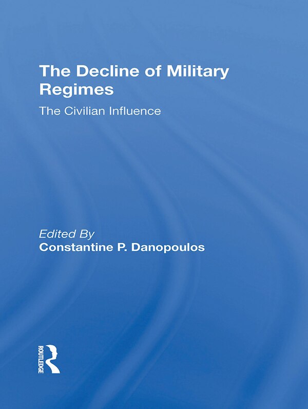 The Decline Of Military Regimes by Constantine P Danopoulos, Paperback | Indigo Chapters