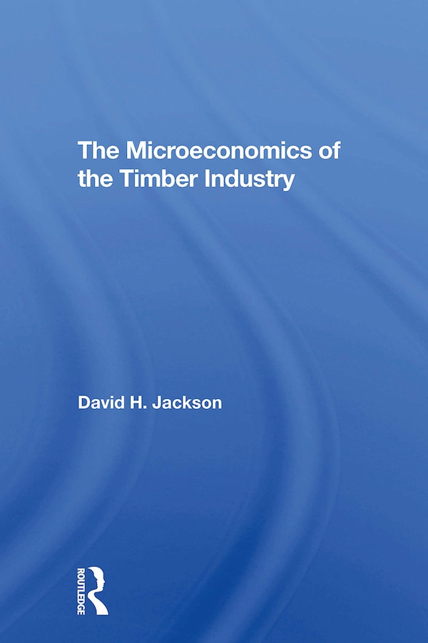 The Microeconomics Of The Timber Industry by David H. Jackson, Paperback | Indigo Chapters