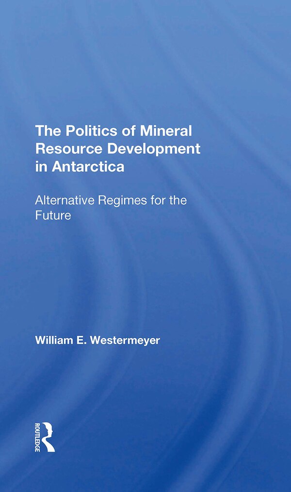 The Politics Of Mineral Resource Development In Antarctica by William E Westermeyer, Paperback | Indigo Chapters