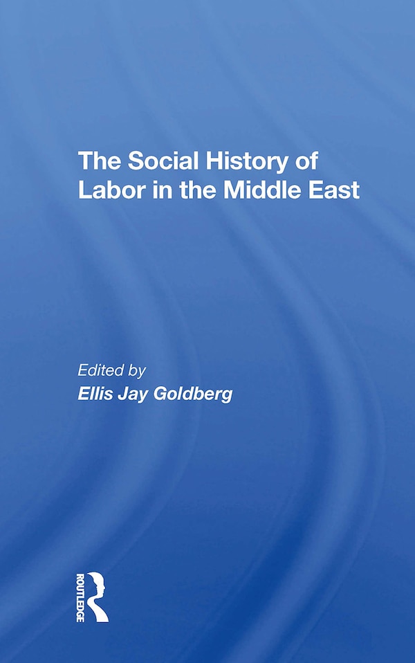 The Social History Of Labor In The Middle East by Ellis Goldberg, Paperback | Indigo Chapters