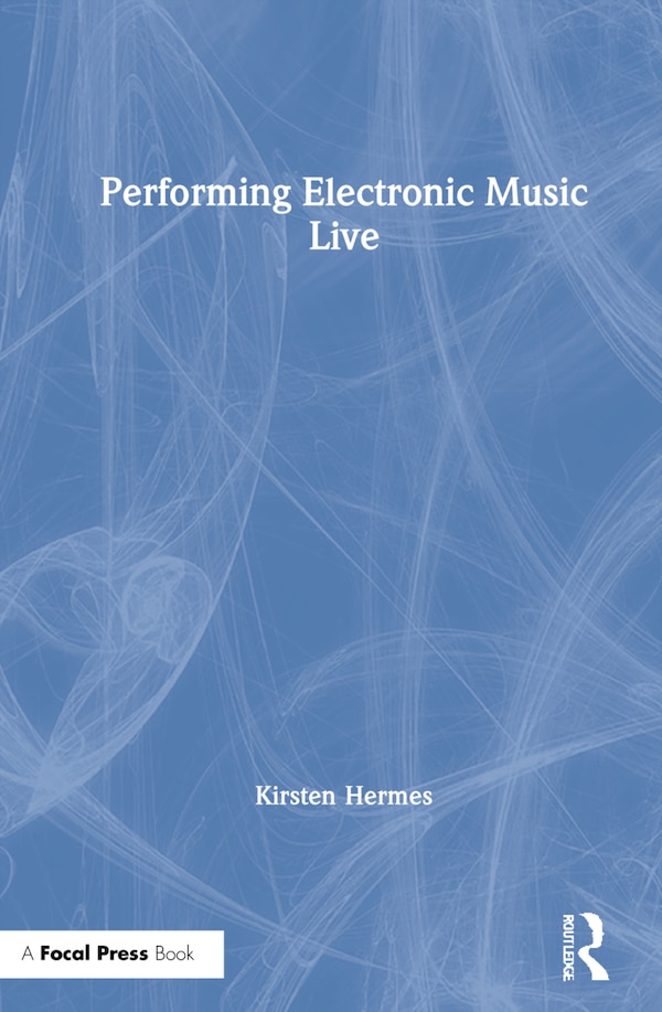 Performing Electronic Music Live by Kirsten Hermes, Hardcover | Indigo Chapters