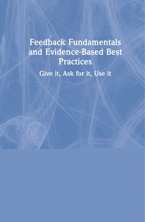 Feedback Fundamentals And Evidence-based Best Practices by Brodie Gregory Riordan