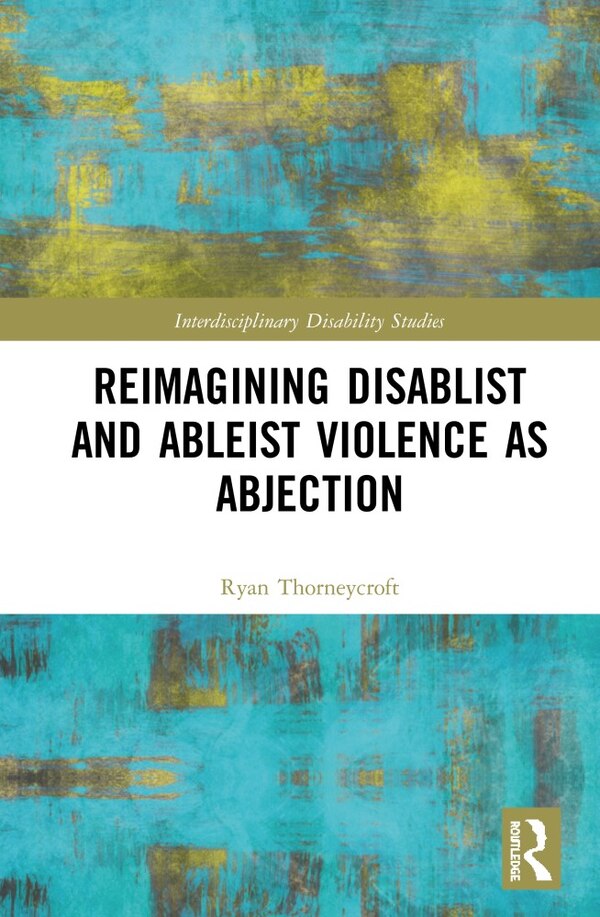 Reimagining Disablist And Ableist Violence As Abjection by Ryan Thorneycroft, Hardcover | Indigo Chapters