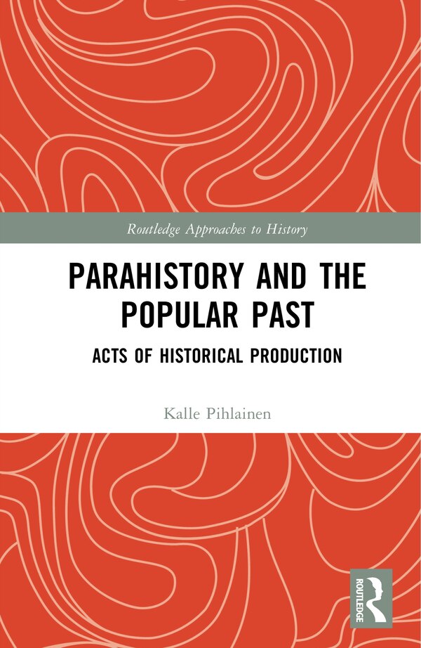 Parahistory and the Popular Past by Kalle Pihlainen, Hardcover | Indigo Chapters