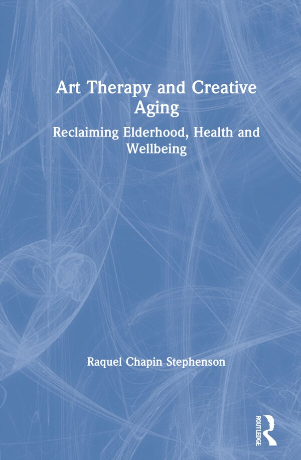 Art Therapy and Creative Aging by Raquel Chapin Stephenson, Hardcover | Indigo Chapters