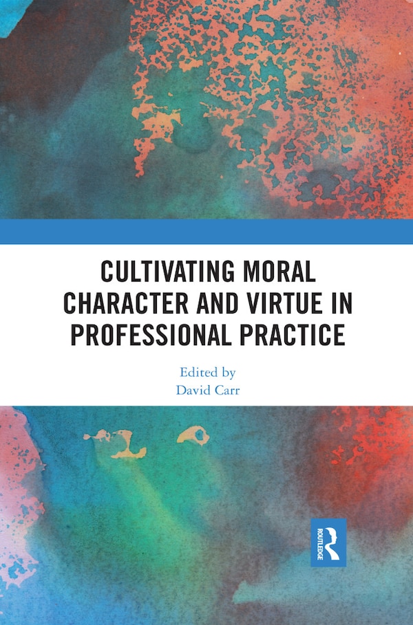 Cultivating Moral Character And Virtue In Professional Practice by David Carr, Paperback | Indigo Chapters