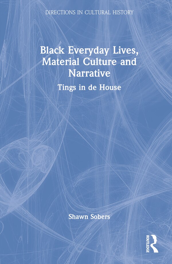 Black Everyday Lives Material Culture and Narrative by Shawn-Naphtali Sobers, Hardcover | Indigo Chapters